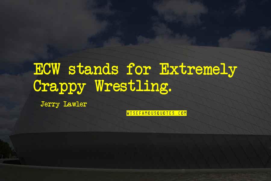 Lawler Quotes By Jerry Lawler: ECW stands for Extremely Crappy Wrestling.