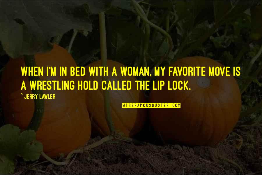 Lawler Quotes By Jerry Lawler: When I'm in bed with a woman, my