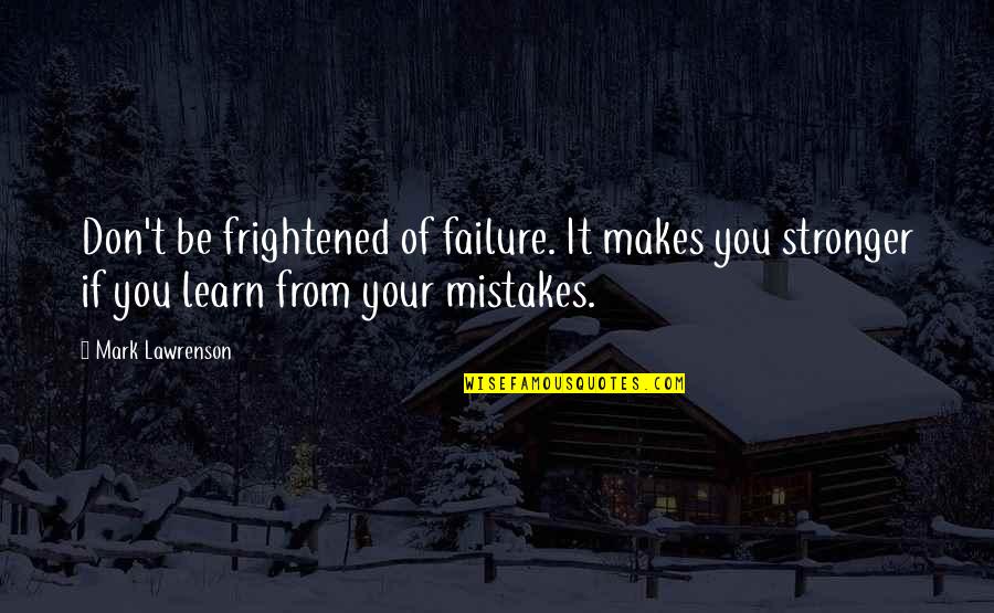 Lawless Violence Quote Quotes By Mark Lawrenson: Don't be frightened of failure. It makes you