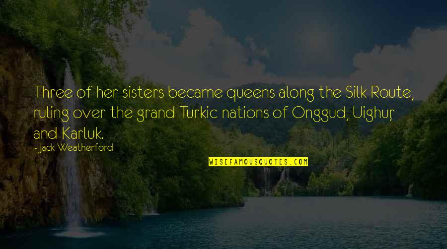 Lawmaker Covid Quotes By Jack Weatherford: Three of her sisters became queens along the Lawmaker Covid Quotes By Jack Weatherford: Three of her sisters became queens along the