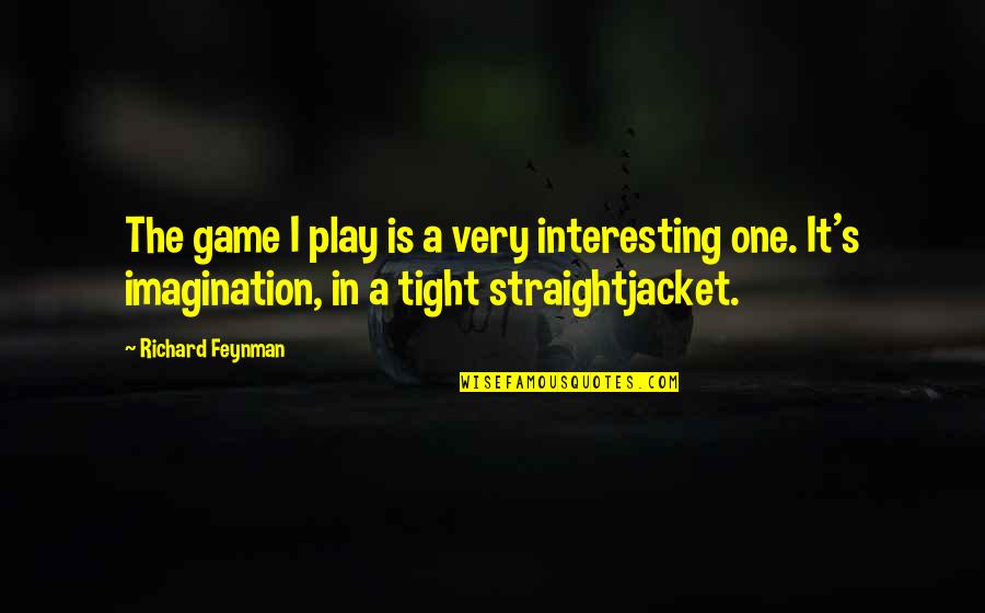 Lawmaking Quotes By Richard Feynman: The game I play is a very interesting