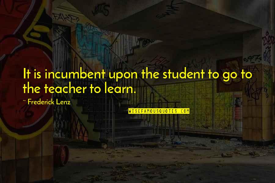 Lawn Boy Returns Quotes By Frederick Lenz: It is incumbent upon the student to go Lawn Boy Returns Quotes By Frederick Lenz: It is incumbent upon the student to go