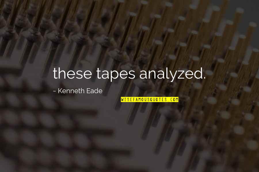 Lawn Chairs Quotes By Kenneth Eade: these tapes analyzed.