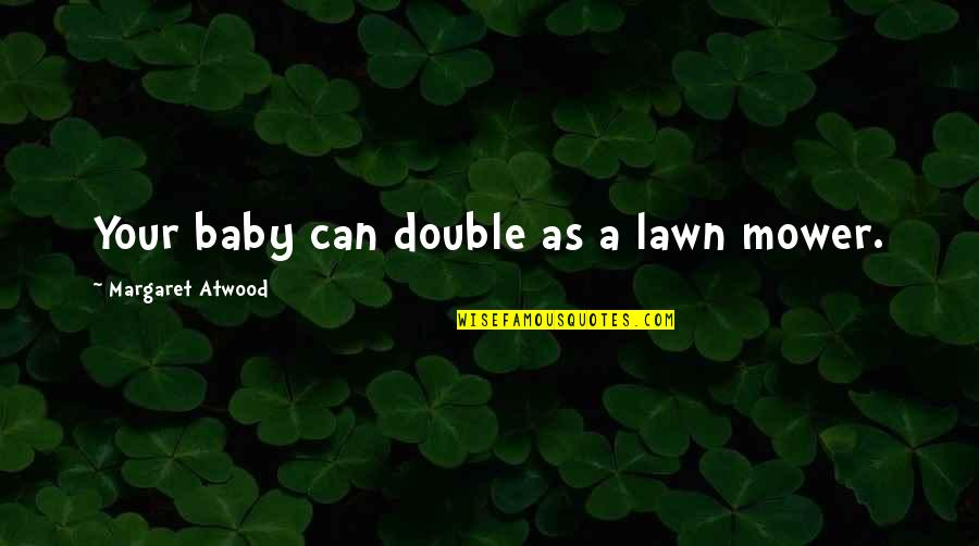 Lawn Mower Quotes By Margaret Atwood: Your baby can double as a lawn mower.