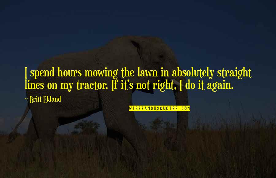 Lawn Mowing Quotes By Britt Ekland: I spend hours mowing the lawn in absolutely