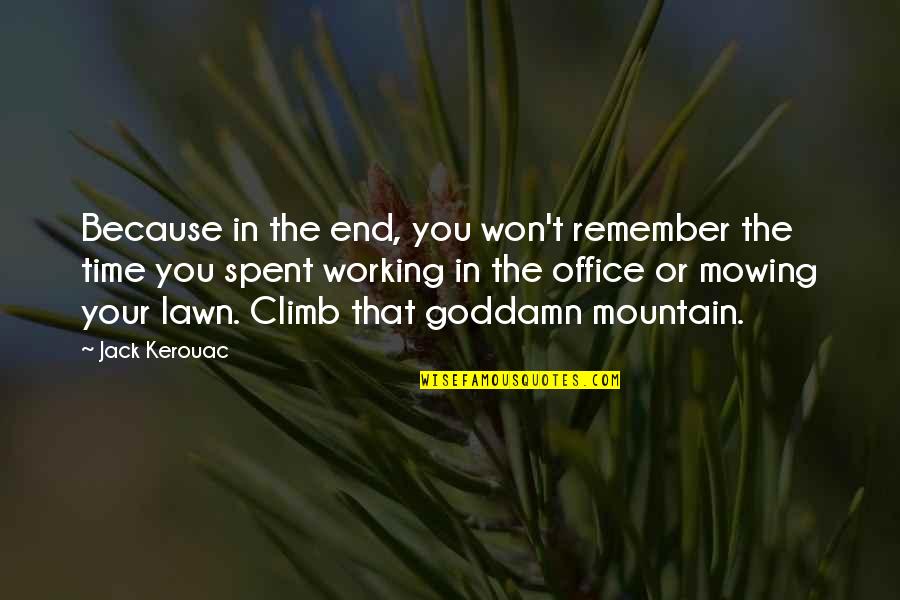 Lawn Mowing Quotes By Jack Kerouac: Because in the end, you won't remember the