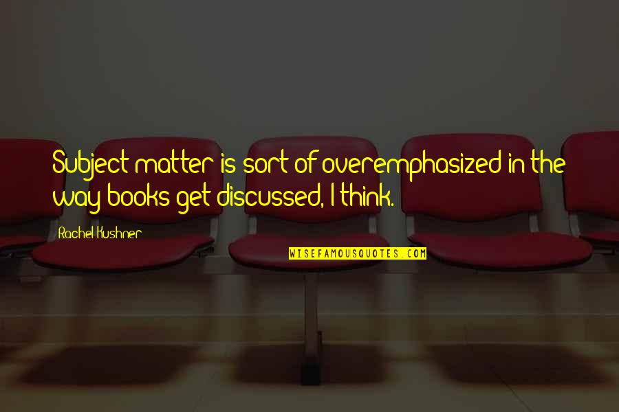 Lawnedging Quotes By Rachel Kushner: Subject matter is sort of overemphasized in the