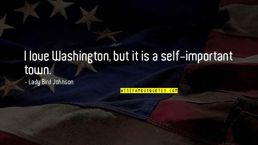 Lawof Attraction Quotes By Lady Bird Johnson: I love Washington, but it is a self-important Lawof Attraction Quotes By Lady Bird Johnson: I love Washington, but it is a self-important