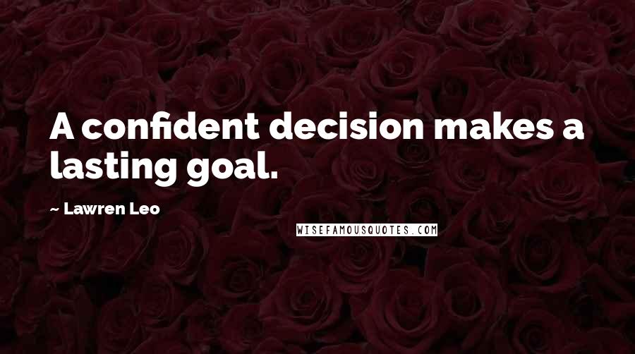 Lawren Leo quotes: A confident decision makes a lasting goal.