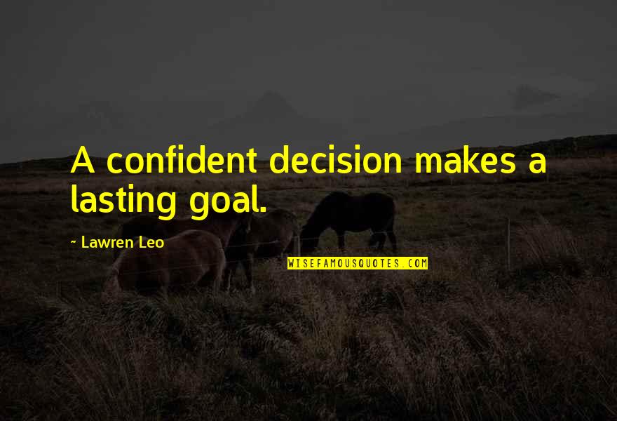 Lawren Quotes By Lawren Leo: A confident decision makes a lasting goal.