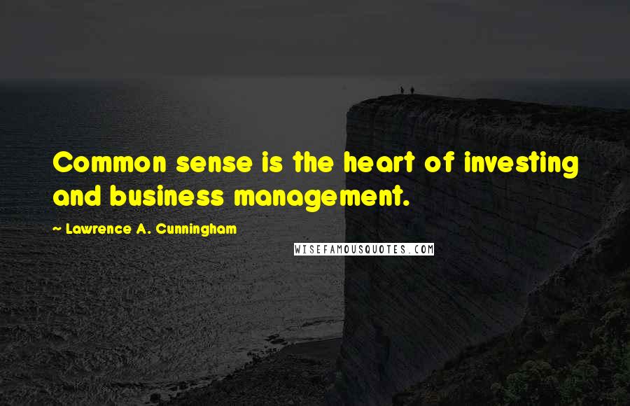Lawrence A. Cunningham quotes: Common sense is the heart of investing and business management.