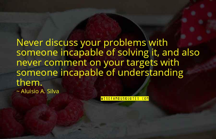 Lawrence Balter Quotes By Aluisio A. Silva: Never discuss your problems with someone incapable of