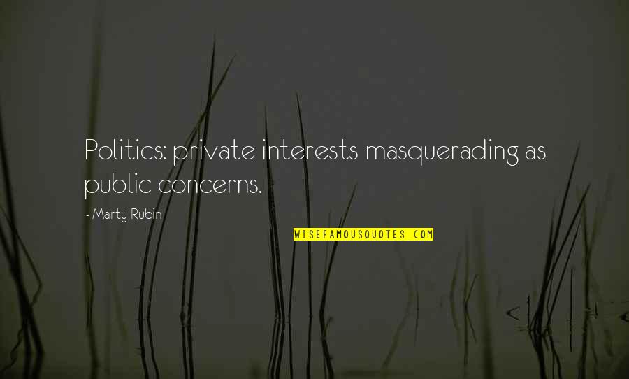 Lawrence Balter Quotes By Marty Rubin: Politics: private interests masquerading as public concerns.
