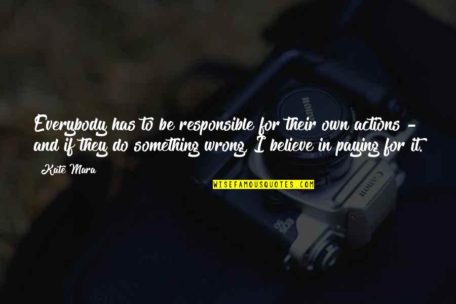 Lawrence Bittaker Quotes By Kate Mara: Everybody has to be responsible for their own Lawrence Bittaker Quotes By Kate Mara: Everybody has to be responsible for their own