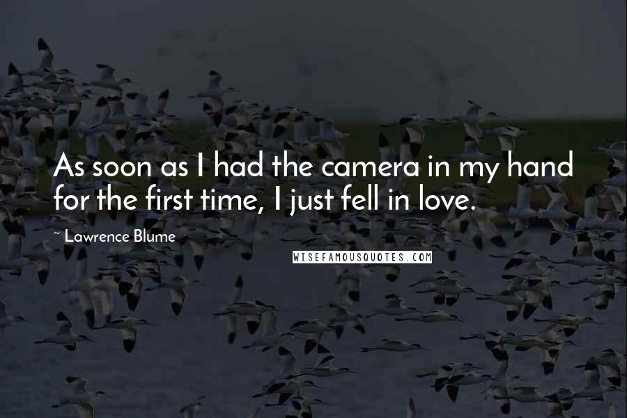 Lawrence Blume quotes: As soon as I had the camera in my hand for the first time, I just fell in love.