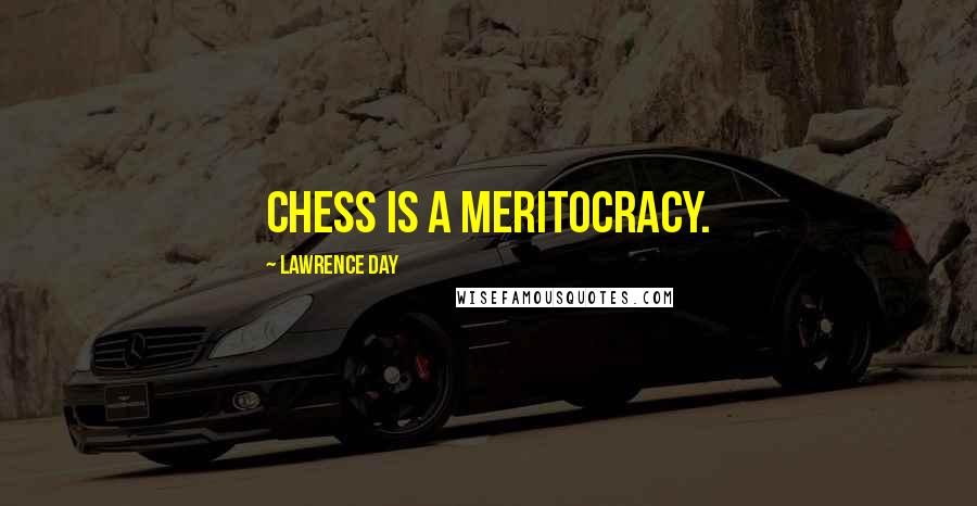 Lawrence Day quotes: Chess is a meritocracy.