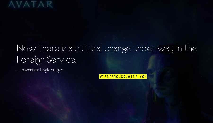 Lawrence Eagleburger Quotes By Lawrence Eagleburger: Now there is a cultural change under way