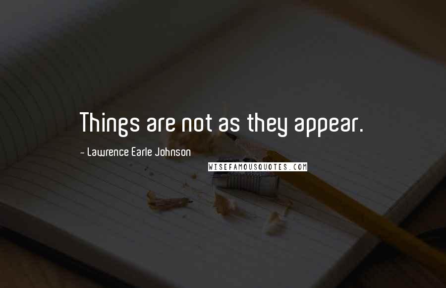 Lawrence Earle Johnson quotes: Things are not as they appear.