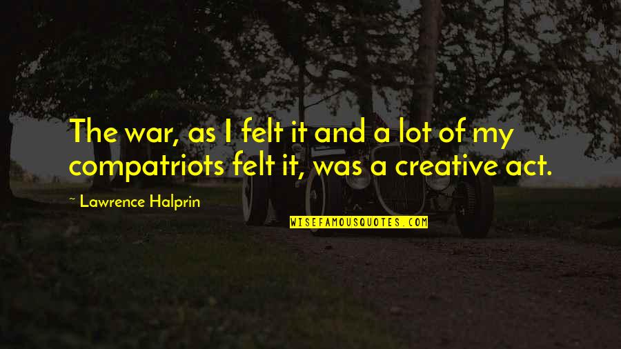 Lawrence Halprin Quotes By Lawrence Halprin: The war, as I felt it and a