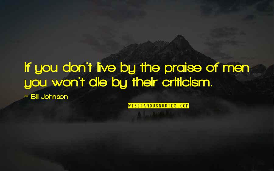Lawrence Hammill Quotes By Bill Johnson: If you don't live by the praise of