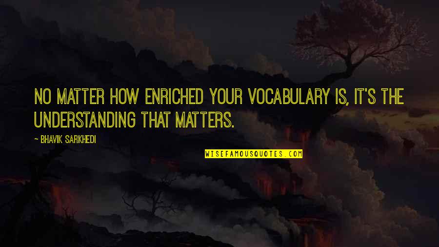 Lawrence Hargrave Quotes By Bhavik Sarkhedi: No matter how enriched your vocabulary is, it's
