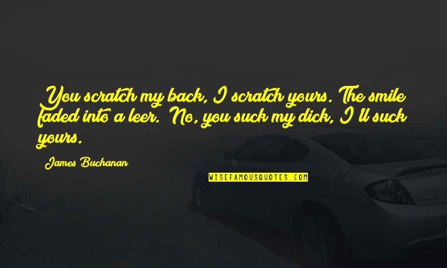 Lawrence Harry Mixson Quotes By James Buchanan: You scratch my back, I scratch yours."The smile Lawrence Harry Mixson Quotes By James Buchanan: You scratch my back, I scratch yours."The smile