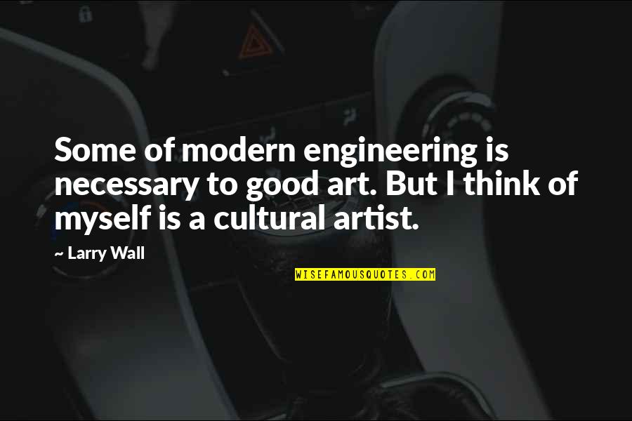 Lawrence Herkimer Quotes By Larry Wall: Some of modern engineering is necessary to good