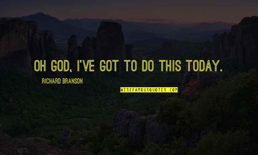 Lawrence Herkimer Quotes By Richard Branson: Oh God, I've got to do this today.