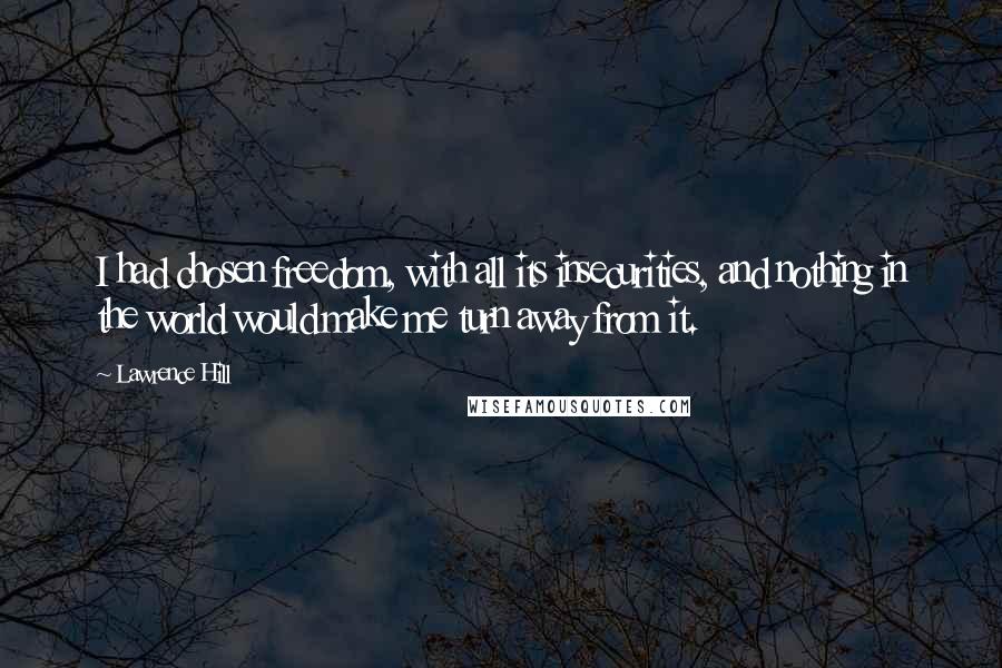 Lawrence Hill quotes: I had chosen freedom, with all its insecurities, and nothing in the world would make me turn away from it.