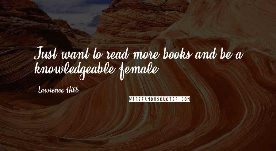 Lawrence Hill quotes: Just want to read more books and be a knowledgeable female.