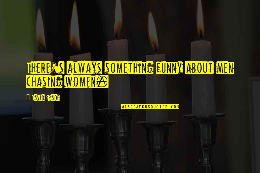 Lawrence Kasdan Quotes By David Spade: There's always something funny about men chasing women.