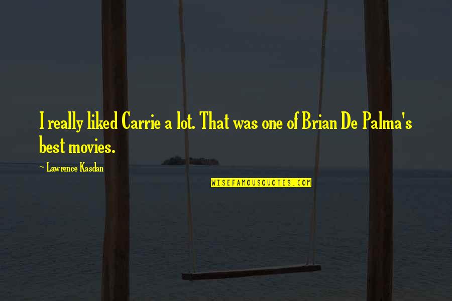 Lawrence Kasdan Quotes By Lawrence Kasdan: I really liked Carrie a lot. That was