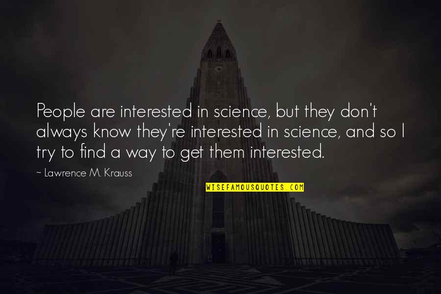 Lawrence Krauss Quotes By Lawrence M. Krauss: People are interested in science, but they don't