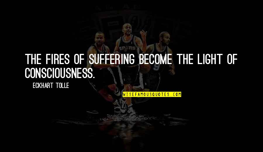 Lawrence Lovasik Quotes By Eckhart Tolle: The fires of suffering become the light of Lawrence Lovasik Quotes By Eckhart Tolle: The fires of suffering become the light of