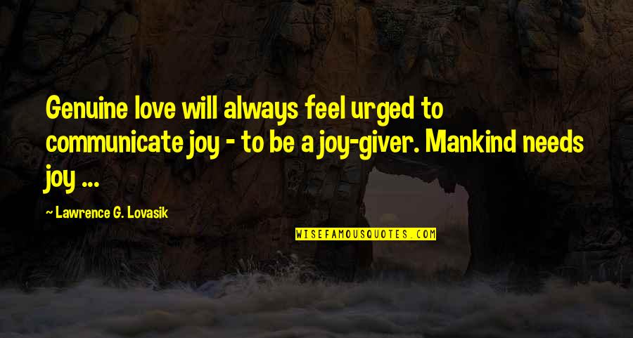 Lawrence Lovasik Quotes By Lawrence G. Lovasik: Genuine love will always feel urged to communicate Lawrence Lovasik Quotes By Lawrence G. Lovasik: Genuine love will always feel urged to communicate