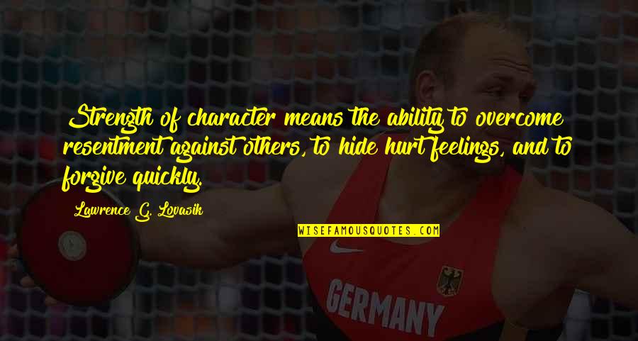 Lawrence Lovasik Quotes By Lawrence G. Lovasik: Strength of character means the ability to overcome Lawrence Lovasik Quotes By Lawrence G. Lovasik: Strength of character means the ability to overcome