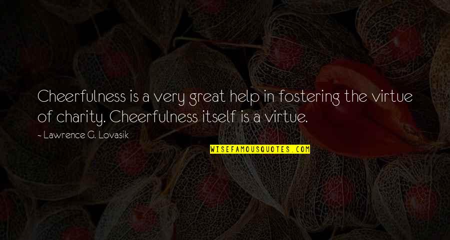 Lawrence Lovasik Quotes By Lawrence G. Lovasik: Cheerfulness is a very great help in fostering Lawrence Lovasik Quotes By Lawrence G. Lovasik: Cheerfulness is a very great help in fostering