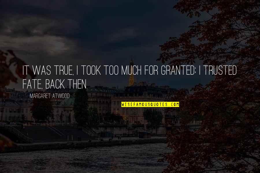 Lawrence Lovasik Quotes By Margaret Atwood: It was true, I took too much for Lawrence Lovasik Quotes By Margaret Atwood: It was true, I took too much for