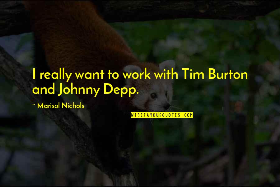 Lawrence Lovasik Quotes By Marisol Nichols: I really want to work with Tim Burton Lawrence Lovasik Quotes By Marisol Nichols: I really want to work with Tim Burton