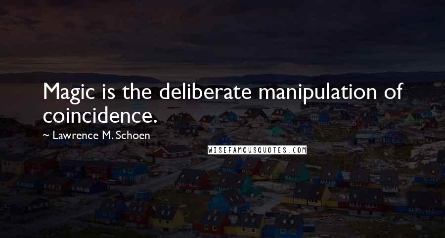 Lawrence M. Schoen quotes: Magic is the deliberate manipulation of coincidence.