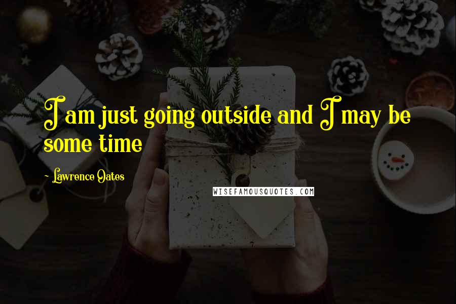 Lawrence Oates quotes: I am just going outside and I may be some time