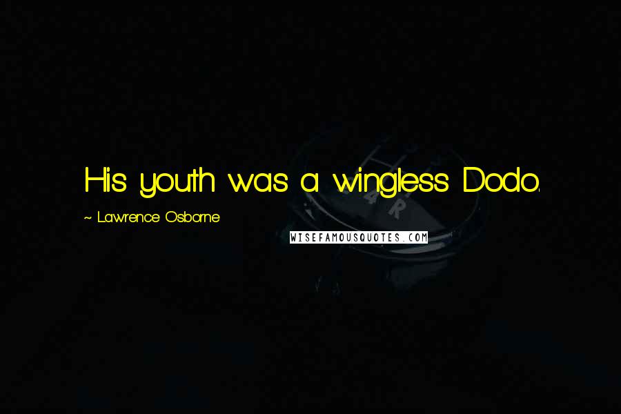 Lawrence Osborne quotes: His youth was a wingless Dodo.