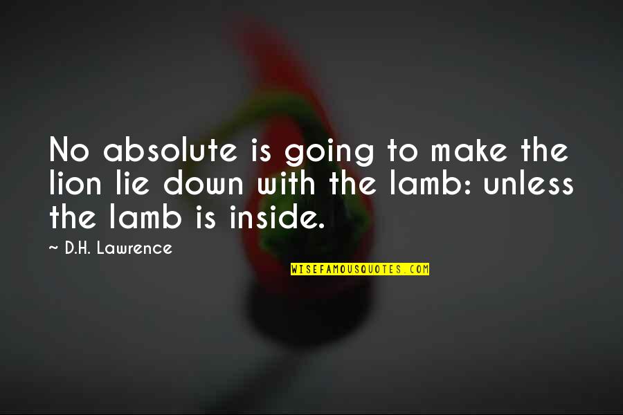 Lawrence Quotes By D.H. Lawrence: No absolute is going to make the lion Lawrence Quotes By D.H. Lawrence: No absolute is going to make the lion