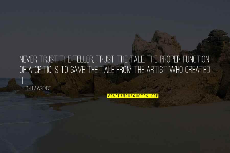 Lawrence Quotes By D.H. Lawrence: Never trust the teller, trust the tale. The Lawrence Quotes By D.H. Lawrence: Never trust the teller, trust the tale. The