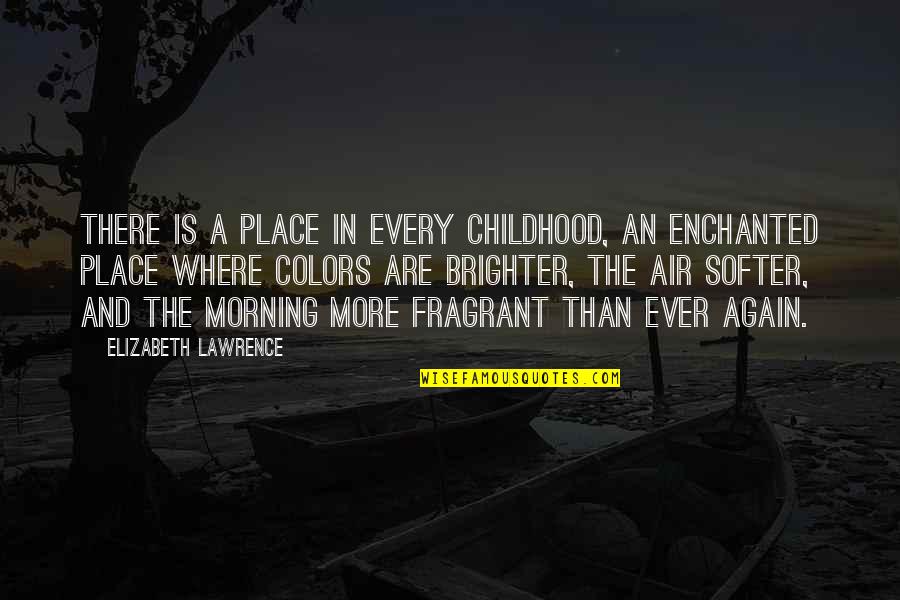 Lawrence Quotes By Elizabeth Lawrence: There is a place in every childhood, an