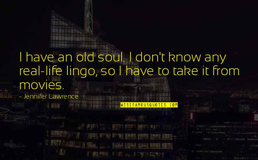 Lawrence Quotes By Jennifer Lawrence: I have an old soul. I don't know