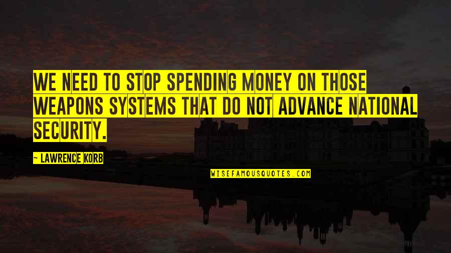 Lawrence Quotes By Lawrence Korb: We need to stop spending money on those