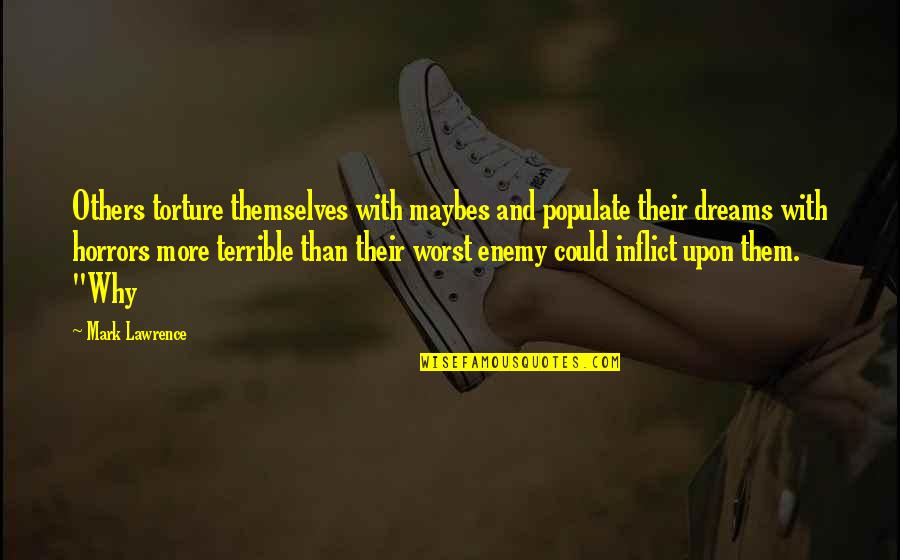 Lawrence Quotes By Mark Lawrence: Others torture themselves with maybes and populate their Lawrence Quotes By Mark Lawrence: Others torture themselves with maybes and populate their