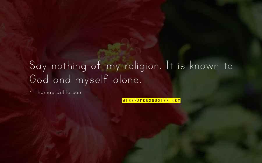 Lawrence Selden Quotes By Thomas Jefferson: Say nothing of my religion. It is known