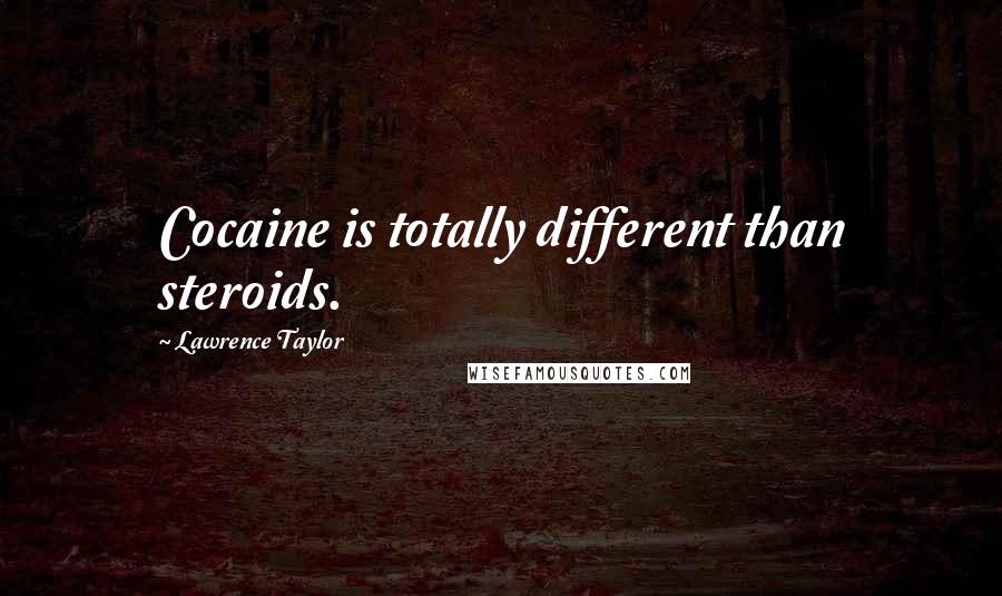 Lawrence Taylor quotes: Cocaine is totally different than steroids.